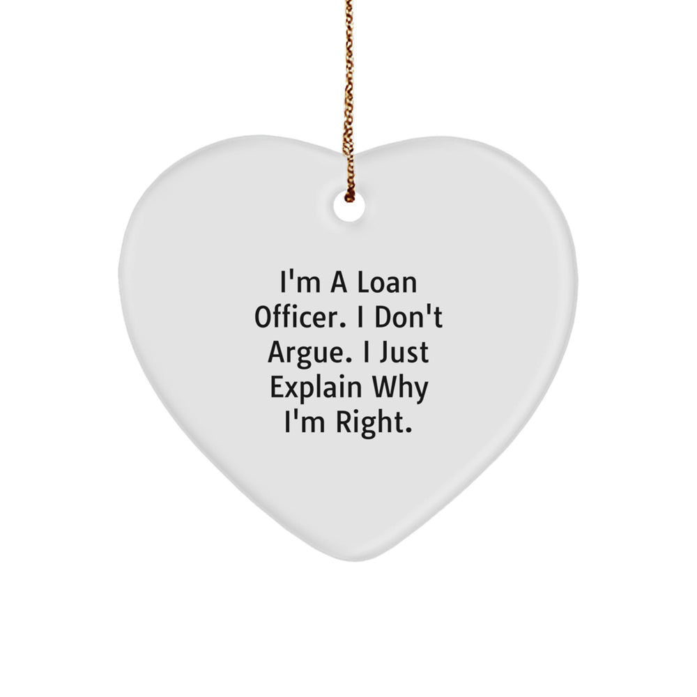 Funny Loan Officer Gifts, Heart Ornament for Christmas Unique Gifts from Friends and Family to Loan Officer Men or Women, I'm A Loan Officer. I Don't Argue. I Just Explain Why I'm Right. - Image 1