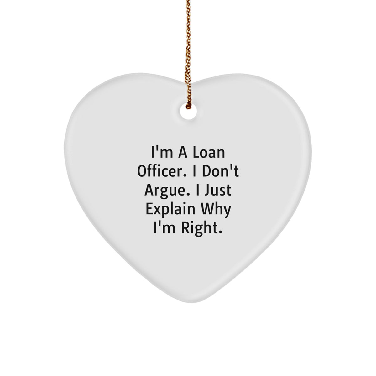 Funny Loan Officer Gifts, Heart Ornament for Christmas Unique Gifts from Friends and Family to Loan Officer Men or Women, I'm A Loan Officer. I Don't Argue. I Just Explain Why I'm Right. - Image 1