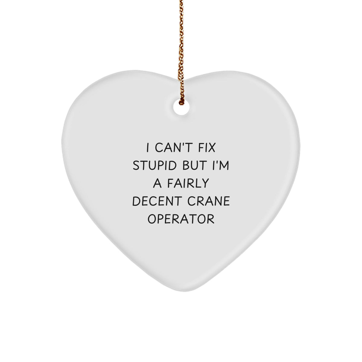 Funny Crane Operator Heart Ornament Gifts from Friends for Christmas - 'I Can't Fix Stupid' - Image 1