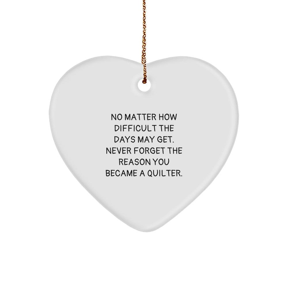 Quilter Heart Ornament Gifts from Men to Quilter Women Friends Coworkers Family with Funny Quote Never Forget The Reason You Became A Quilter - Christmas Unique Gifts - Image 1