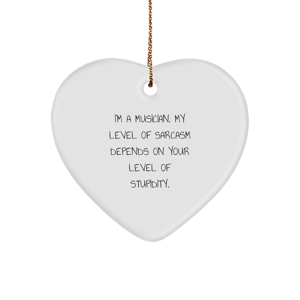 Funny Musician Gift for Men, Heart Ornament with 'I'm A Musician. My Level Of Sarcasm Depends On Your Level Of Stupidity.' Quote - Image 1