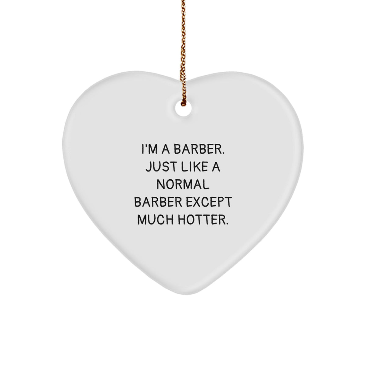 Funny Barber Gifts from Friends, Coworkers, or Family - 'I'm A Barber. Just Like A Normal Barber Except Much Hotter.' Heart Ornament for Christmas - Image 1