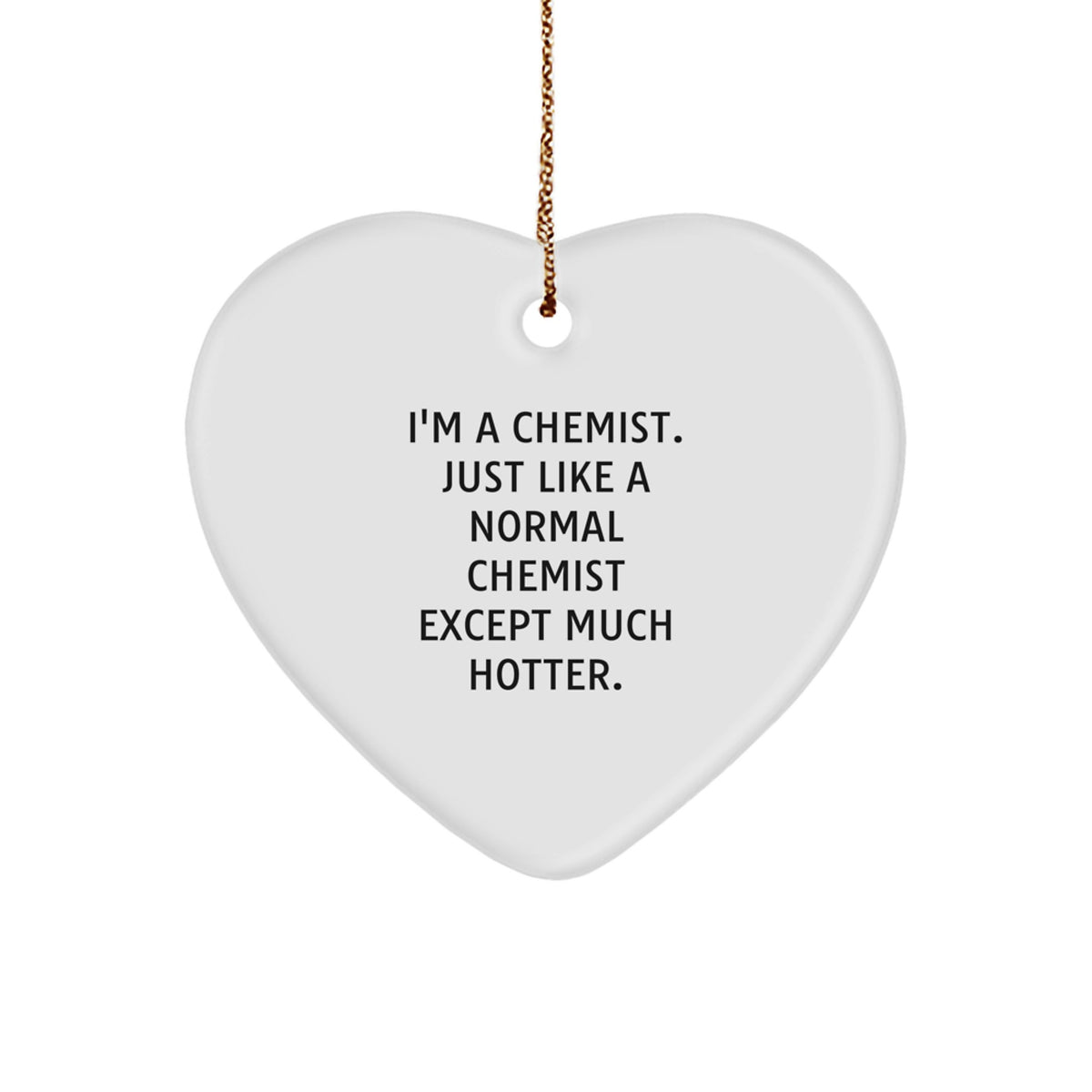 Funny Chemist Gifts from Friends - Heart Ornament Quote 'I'm A Chemist. Just Like A Normal Chemist Except Much Hotter.' for Chemist Women Christmas - Image 1