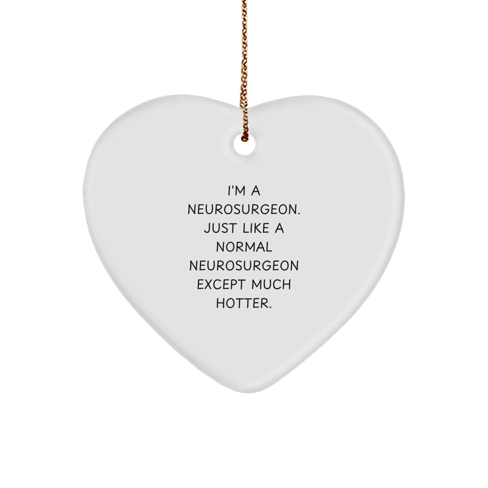 Funny Neurosurgeon Heart Ornament, Gifts from Men to Women, Unique Christmas Unique Gifts for Neurosurgeon, 'I'm A Neurosurgeon. Just Like A Normal Neurosurgeon Except Much Hotter.' - Image 1