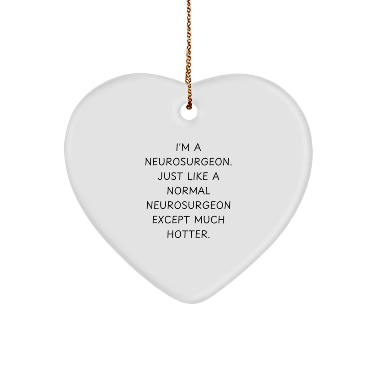 Funny Neurosurgeon Heart Ornament, Gifts from Men to Women, Unique Christmas Unique Gifts for Neurosurgeon, 'I'm A Neurosurgeon. Just Like A Normal Neurosurgeon Except Much Hotter.' - Image 1