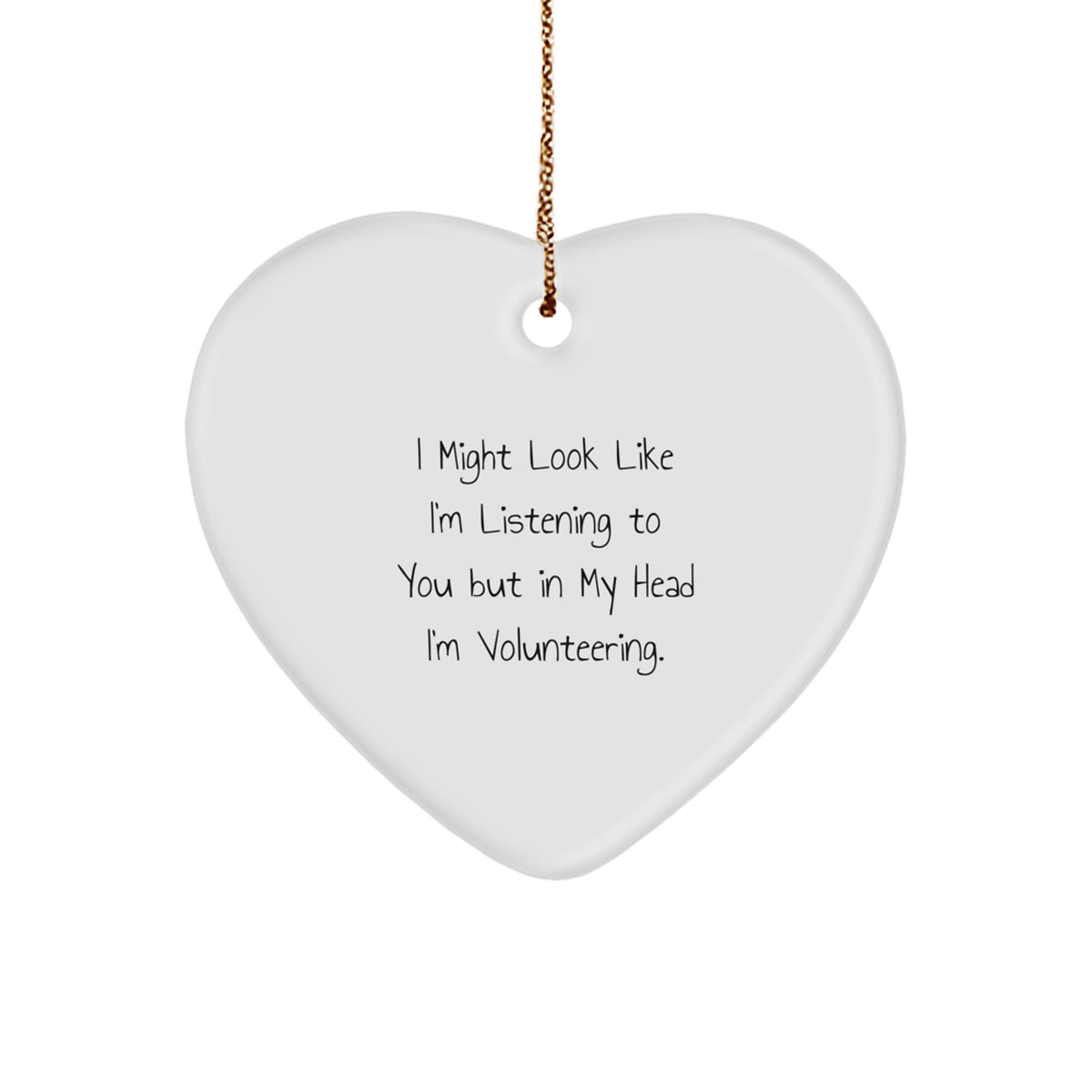 Funny Volunteering Gifts from Friends for Christmas Unique Heart Ornaments - I Might Look Like I'm Listening To You But In My Head I'm Volunteering. - Image 1