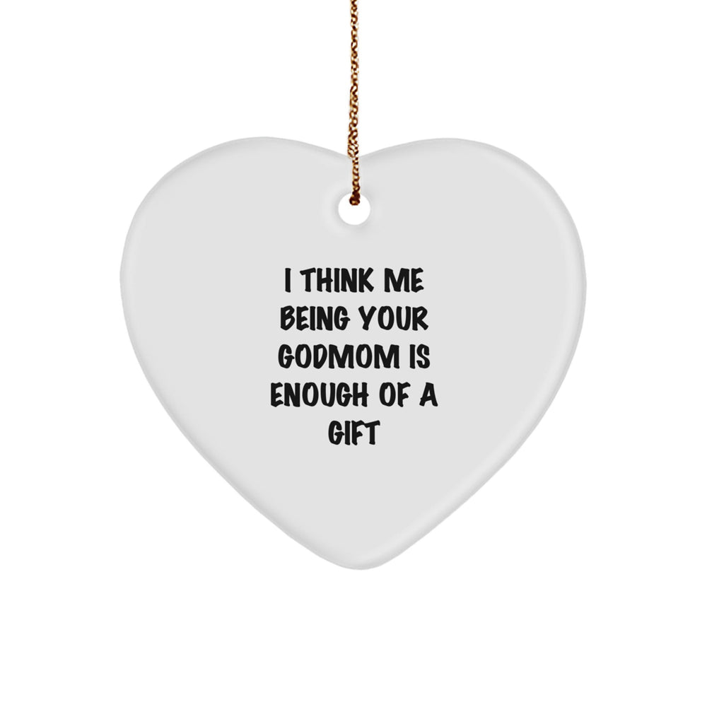 Funny Godmom Gifts from Men, Women, or Friends - Heart Ornament with 'I Think Me Being Your Godmom Is Enough Of A Gift' Quote for Christmas - Image 1