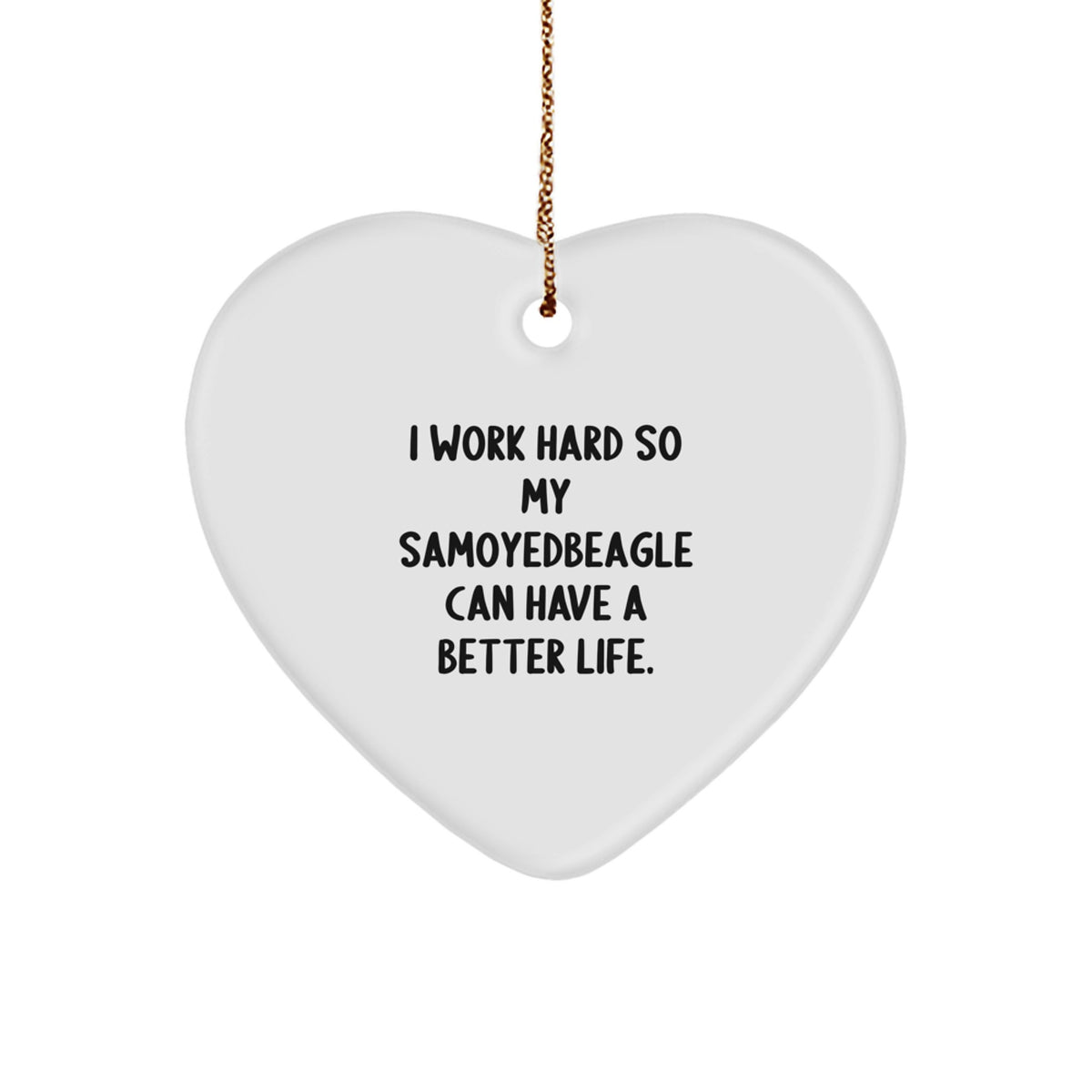 Samoyed Dog Lovers' Heart Ornament, I Work Hard So My Samoyedbeagle Can Have A Better Life, Gifts from Family to Samoyed Dog, Christmas Unique Gifts - Image 1