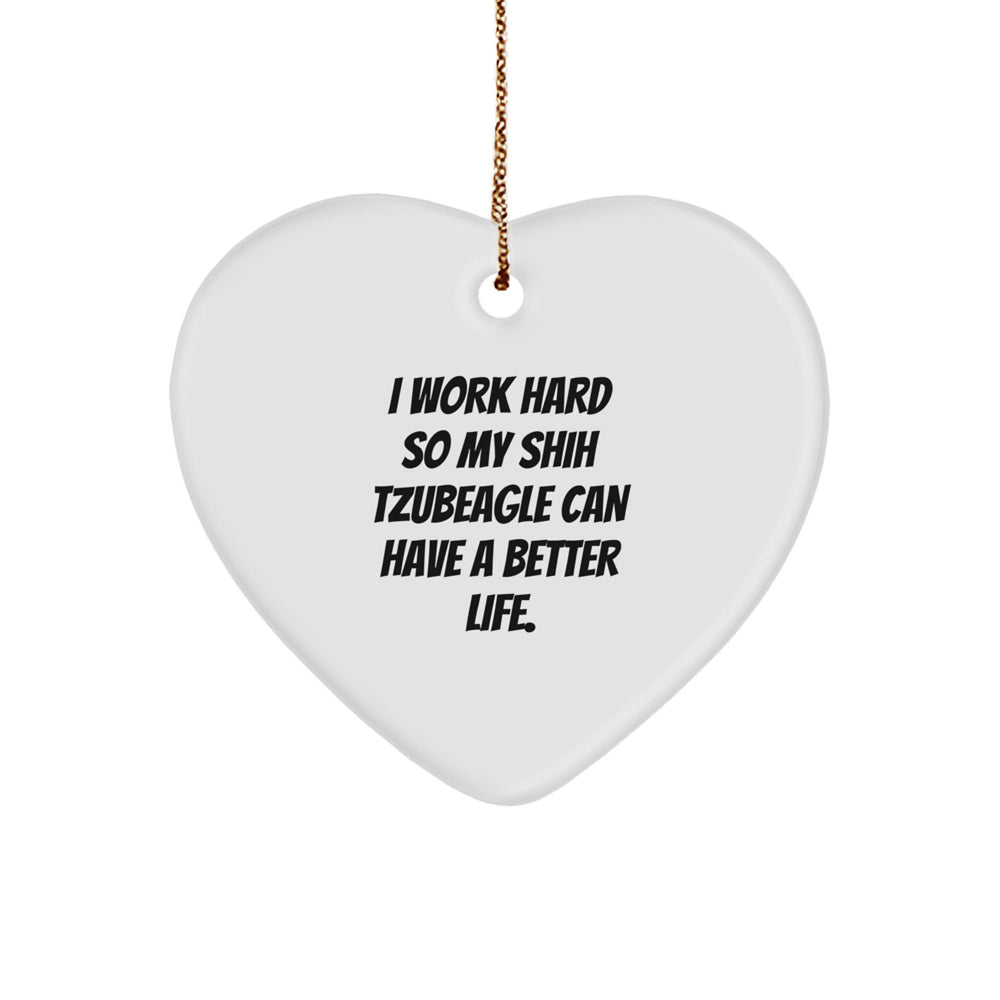 Shih Tzu Dog Lover Gifts from Friends - I Work Hard So My Shih Tzubeagle Can Have A Better Life. Heart Ornament, Christmas Unique Gifts - Image 1
