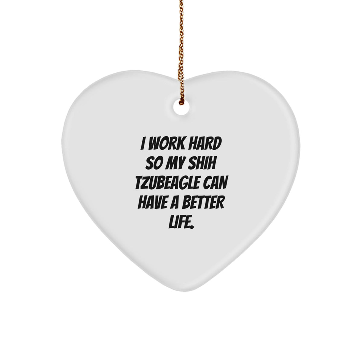 Shih Tzu Dog Lover Gifts from Friends - I Work Hard So My Shih Tzubeagle Can Have A Better Life. Heart Ornament, Christmas Unique Gifts - Image 1