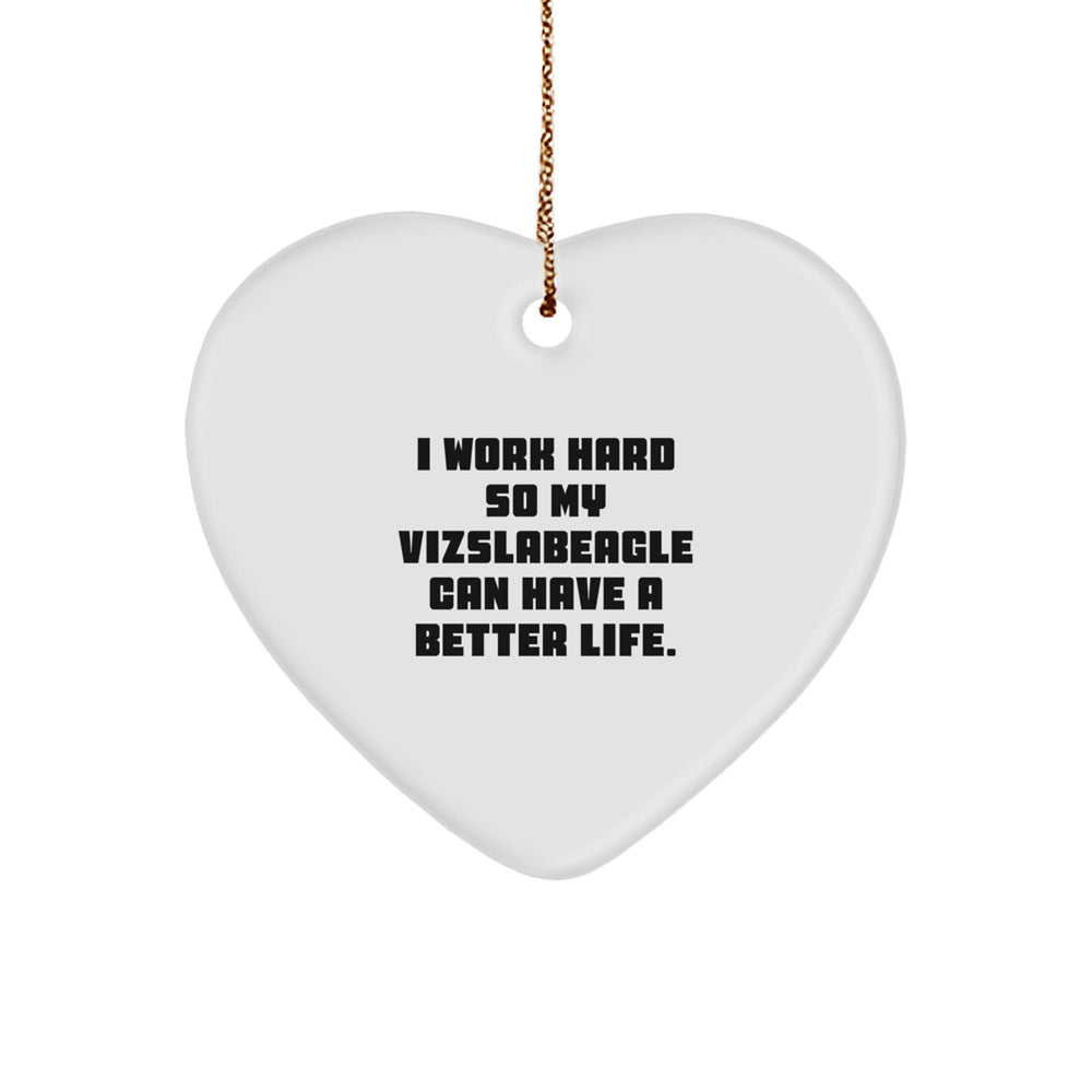 Vizsla Dog Lover's Heart Ornament, Gifts from Friends and Family, 'I Work Hard So My Vizslabeagle Can Have A Better Life.', Unique Christmas Unique Gift - Image 1