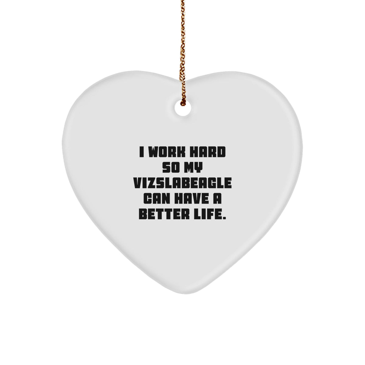 Vizsla Dog Lover's Heart Ornament, Gifts from Friends and Family, 'I Work Hard So My Vizslabeagle Can Have A Better Life.', Unique Christmas Unique Gift - Image 1