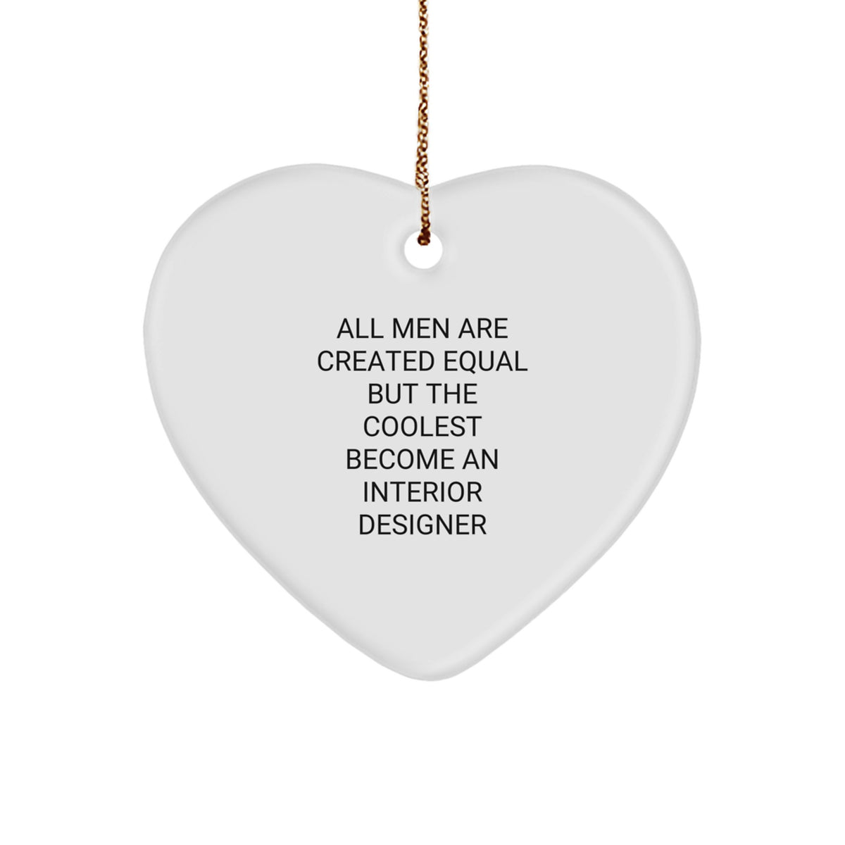 Funny Interior Designer Gifts for Men - Heart Ornament from All Men Are Created Equal - Durable MDF with High-Gloss Finish, Perfect for Christmas - Image 1