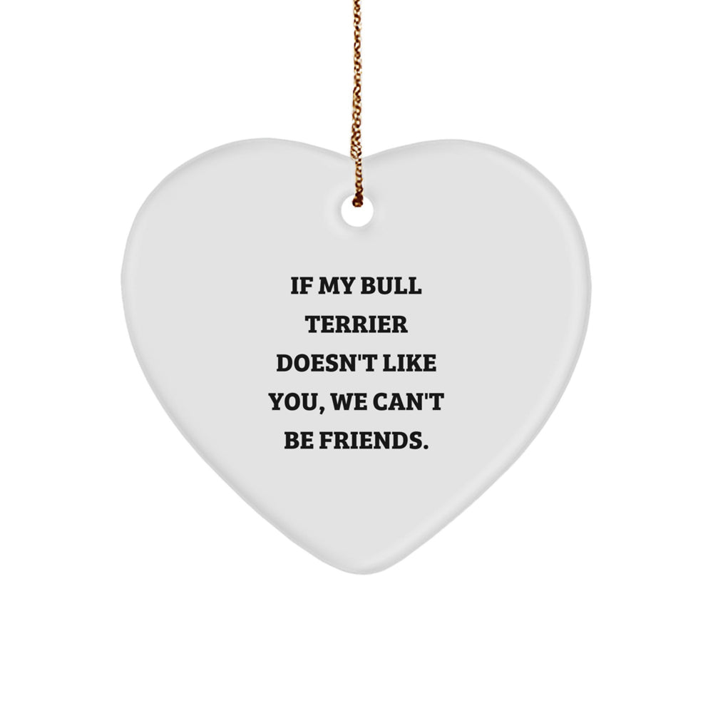 Funny Bull Terrier Dog Gifts, Heart Ornament, 'If My Bull Terrier Doesn't Like You, We Can't Be Friends.' Gifts from Friends for Bull Terrier Dog Lovers, Christmas Unique Gifts - Image 1
