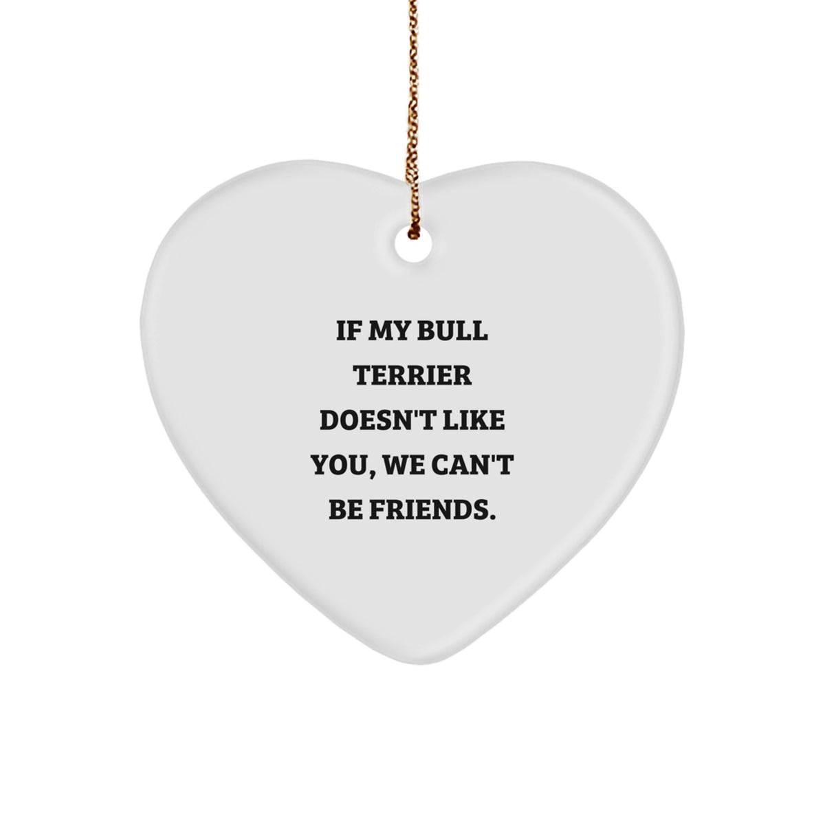 Funny Bull Terrier Dog Gifts, Heart Ornament, 'If My Bull Terrier Doesn't Like You, We Can't Be Friends.' Gifts from Friends for Bull Terrier Dog Lovers, Christmas Unique Gifts - Image 1