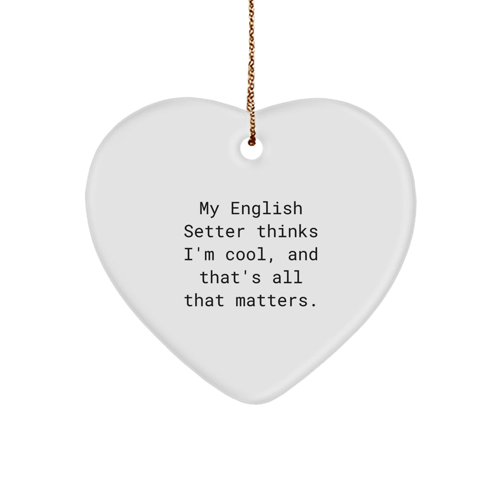 English Setter Dog Lover's Heart Ornament, Funny Gift from Friends, 'My English Setter Thinks I'm Cool, And That's All That Matters.', Christmas Unique Gifts for Family - Image 1