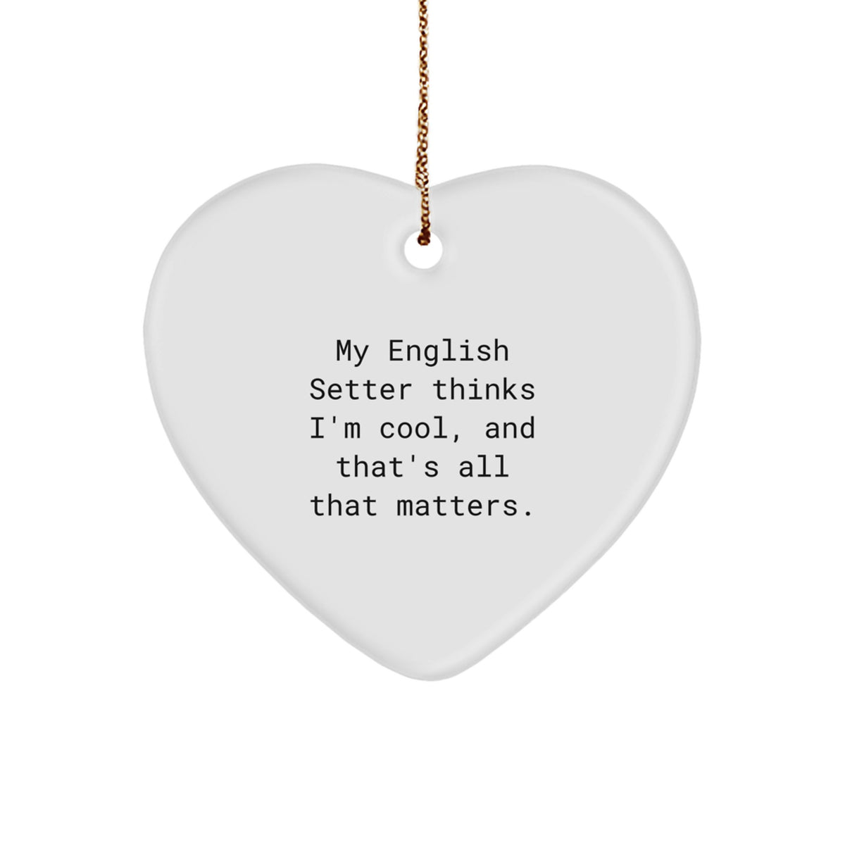 English Setter Dog Lover's Heart Ornament, Funny Gift from Friends, 'My English Setter Thinks I'm Cool, And That's All That Matters.', Christmas Unique Gifts for Family - Image 1