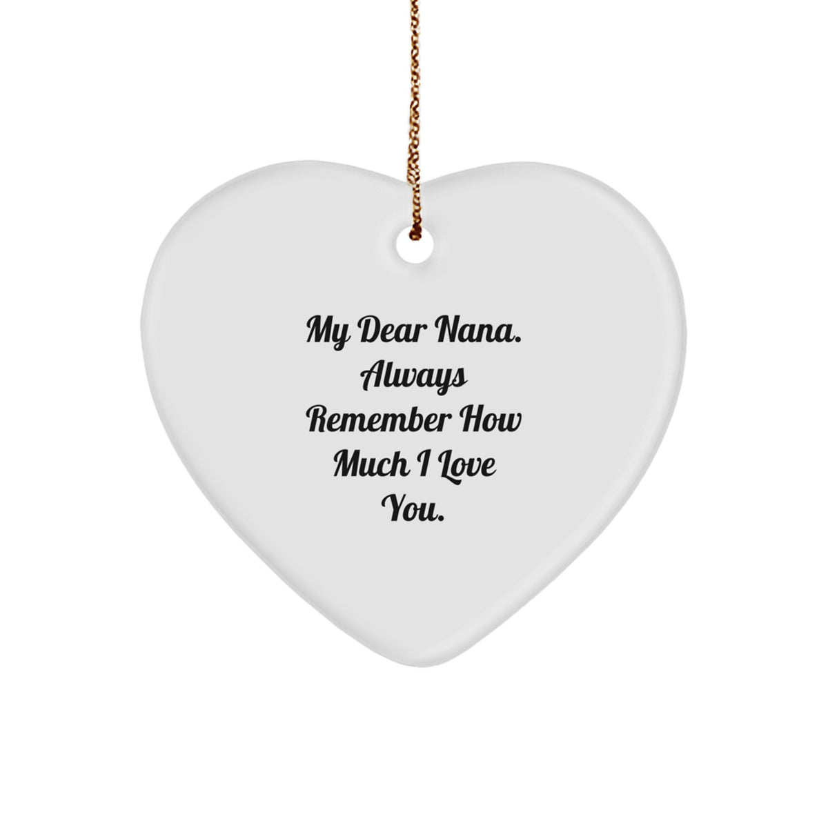 Gifts from Men to Nana, Heart Ornament with Quote 'My Dear Nana. Always Remember How Much I Love You.' for Christmas - Image 1