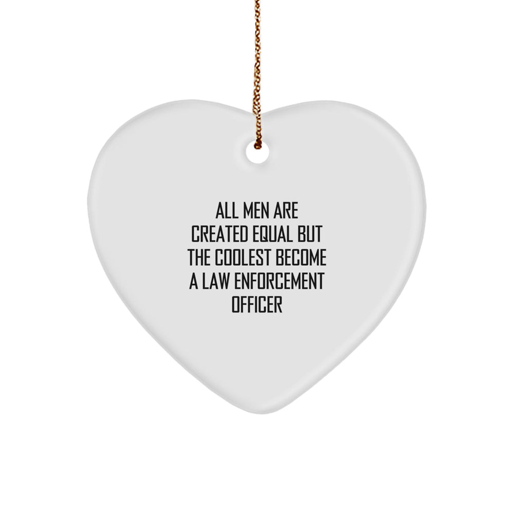 Funny Law Enforcement Officer Gifts from Friends, Family, Coworkers, or Men - Heart Ornament for 'All Men Are Created Equal But The Coolest Become A Law Enforcement Officer' Christmas Unique Gifts - Image 1