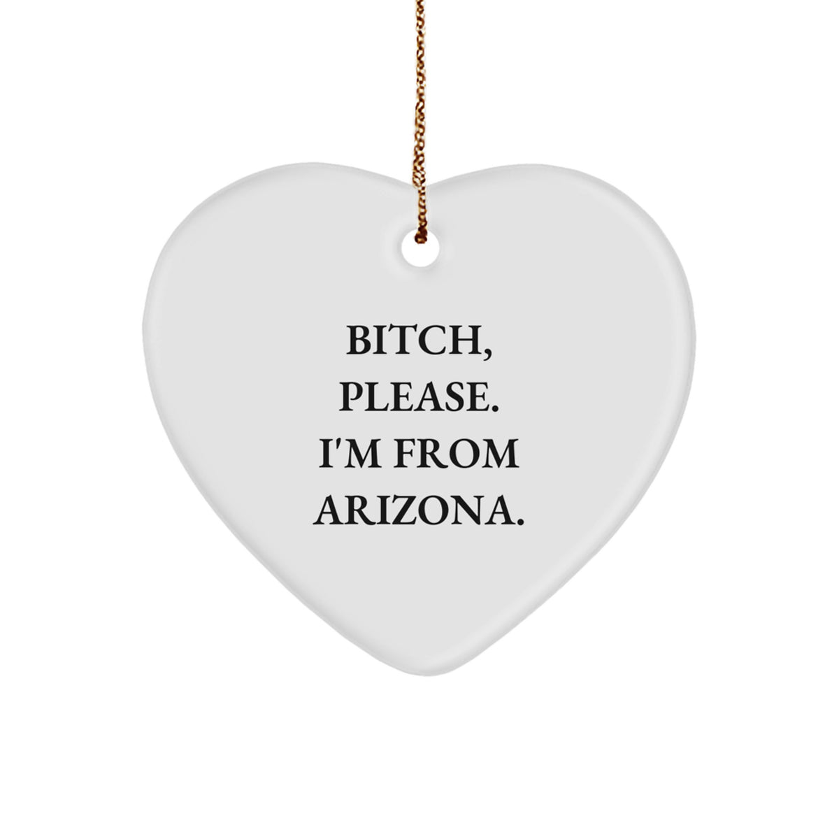 Arizona Heart Ornament, Funny Quote, 'B-tch, Please. I'm From Arizona.,' Christmas Unique Gifts for Women, Friends, Family - Image 1