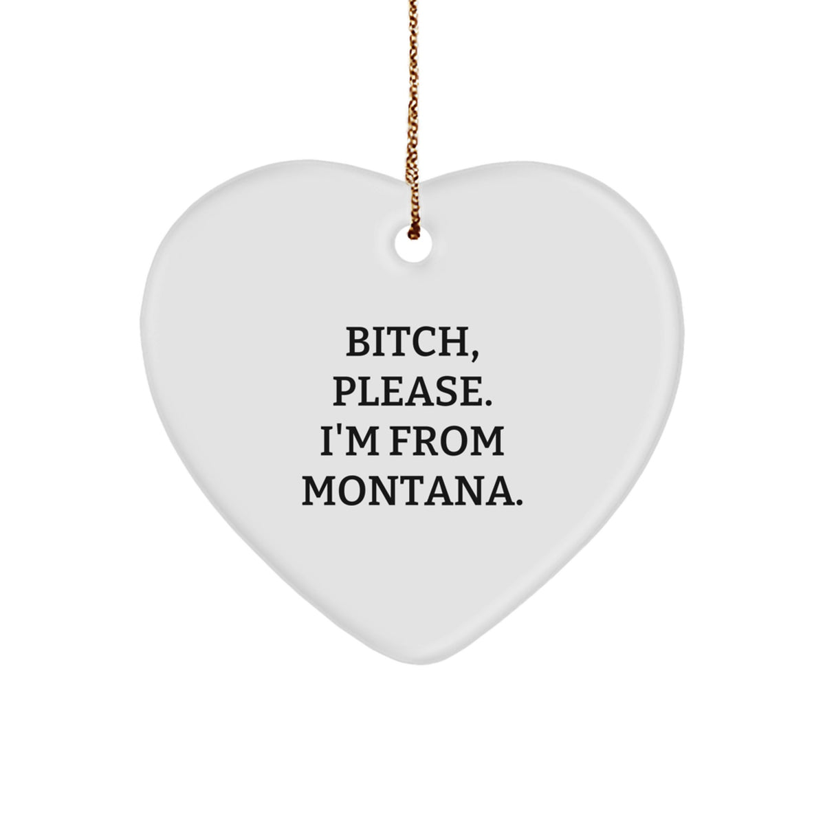 Montana Proud Gifts from Friends for Family - 'B-tch, Please. I'm From Montana.' Heart Ornament, Unique Christmas Unique Gifts - Image 1