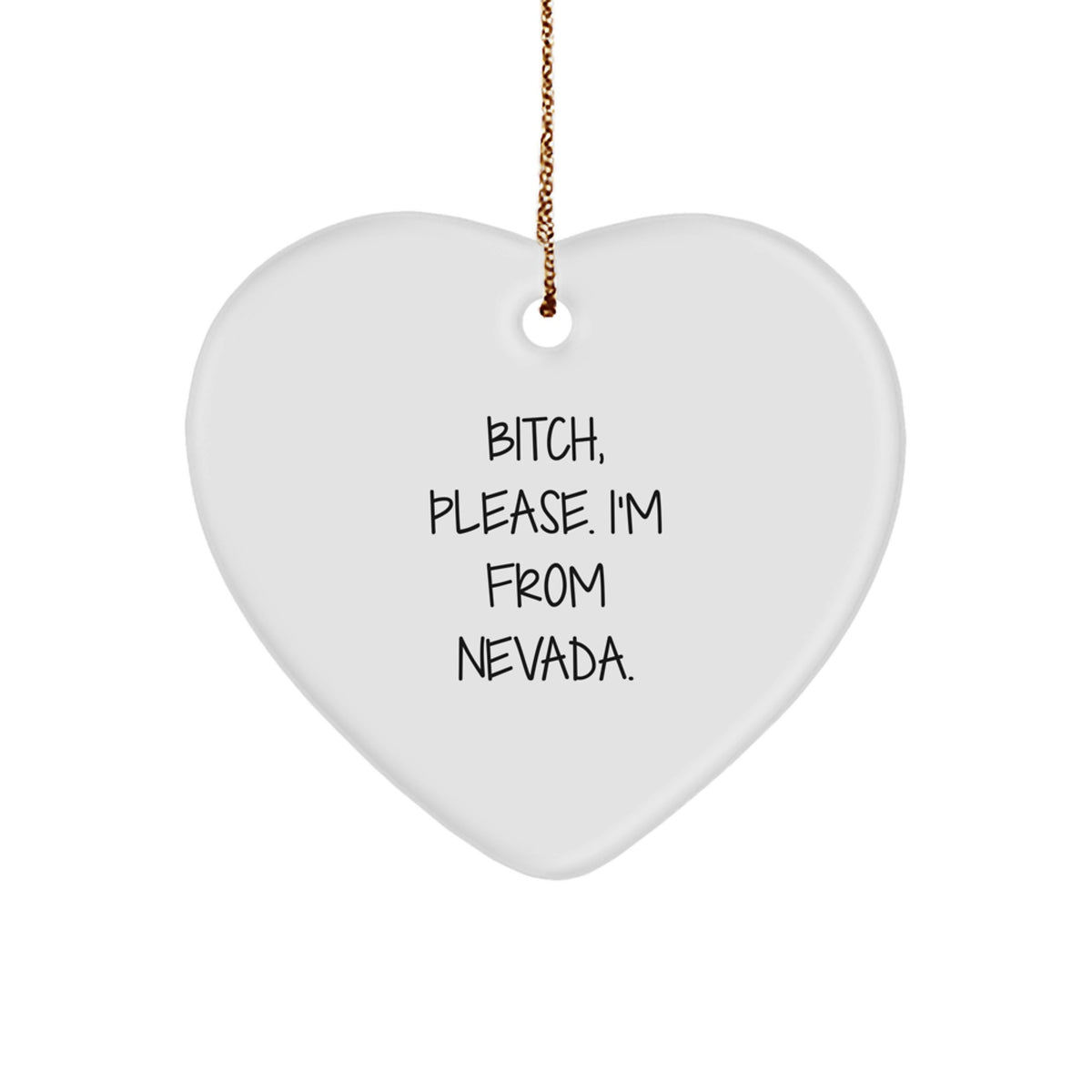 Nevada Heart Ornament, B-tch, Please. I'm From Nevada. - Funny Quote Christmas Unique Gift for Men, Women, Friends, Coworkers, Family - Image 1
