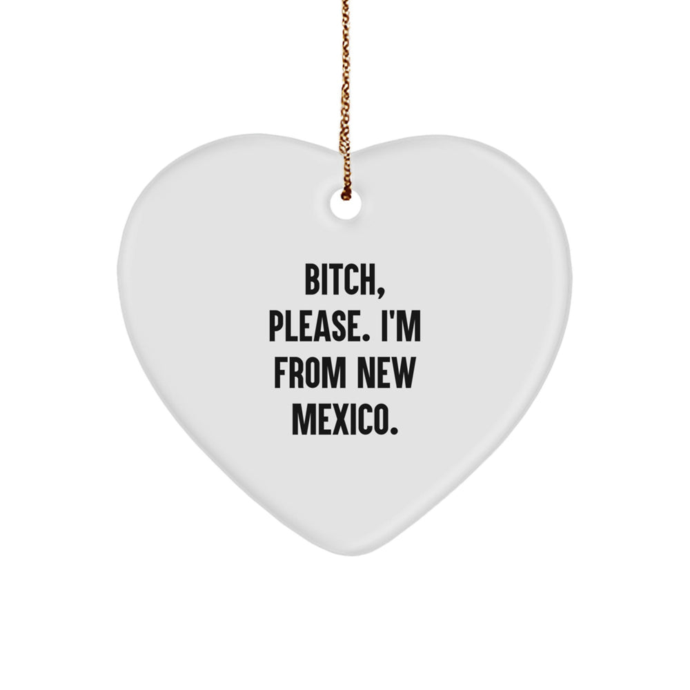 Funny New Mexico Heart Ornament Gifts from Friends and Family for Christmas, 'B-tch, Please. I'm From New Mexico.' - Image 1
