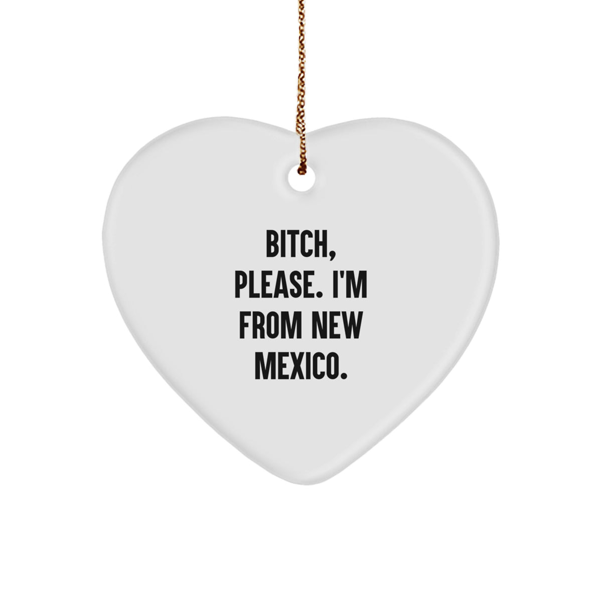 Funny New Mexico Heart Ornament Gifts from Friends and Family for Christmas, 'B-tch, Please. I'm From New Mexico.' - Image 1