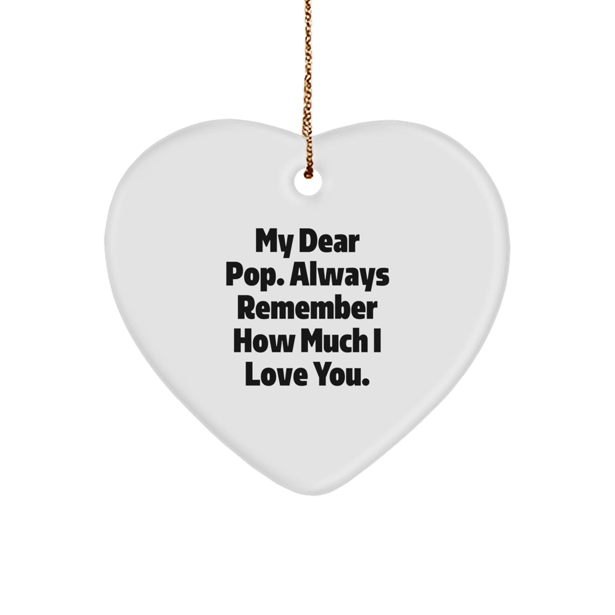 Funny Pop Heart Ornament, 'My Dear Pop. Always Remember How Much I Love You.,' Christmas Unique Gift for Men, Unique Heart-Shaped Decoration - Image 1