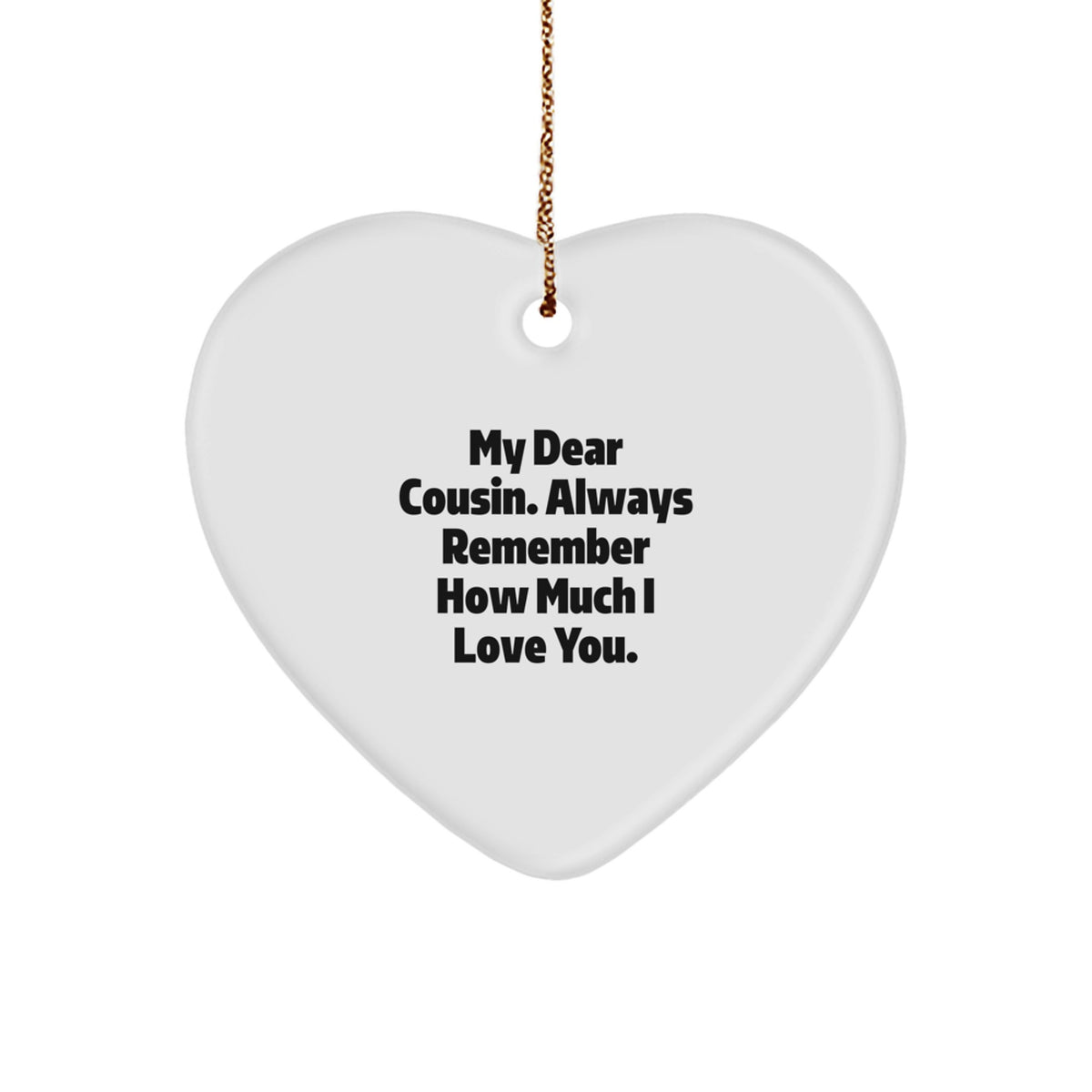Funny Cousin Christmas Unique Gifts from Men to Women Heart Ornament with 'My Dear Cousin. Always Remember How Much I Love You.' Quote, Cousin Gifts for Cousin - Image 1