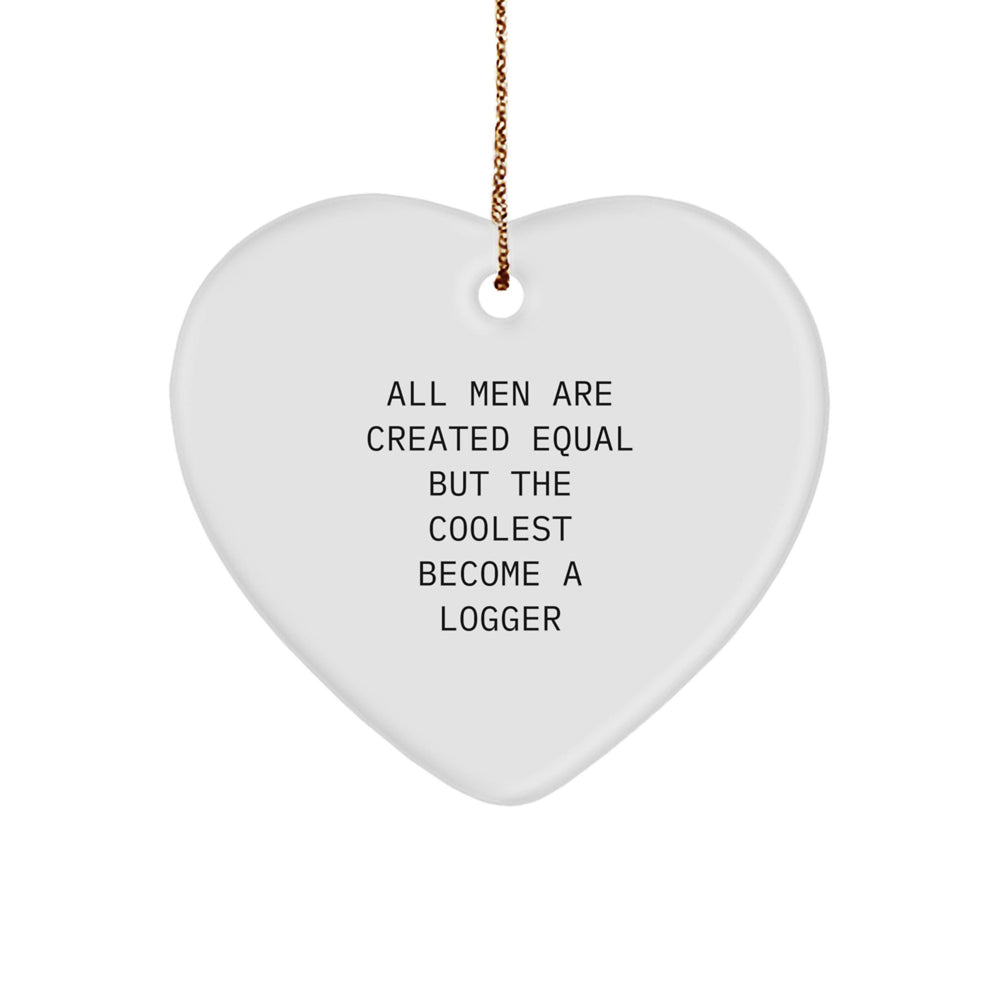 Funny Logger Gifts from Men, Gifts for Loggers, Christmas Unique Heart Ornament, 'All Men Are Created Equal But The Coolest Become A Logger', Heart Shaped, White Color - Image 1