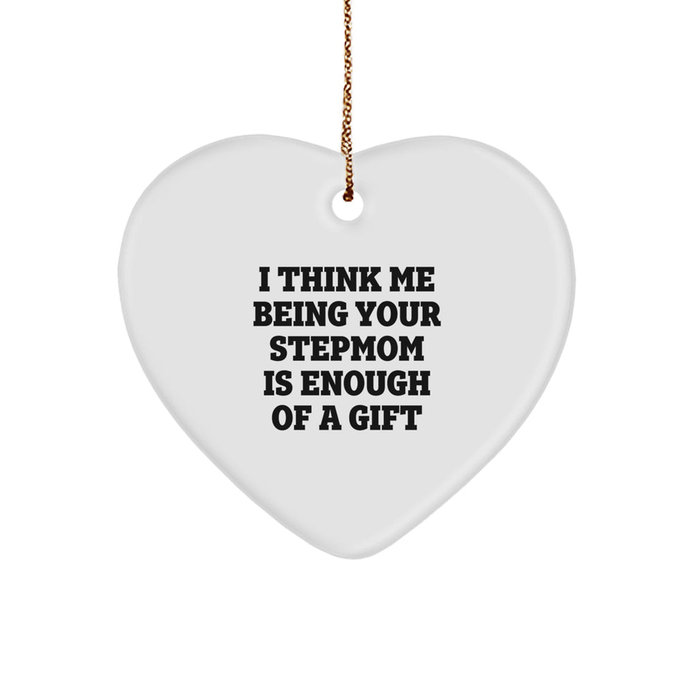 Funny Stepmom Gifts from Family, Gifts for Stepmom, Heart Ornament with 'I Think Me Being Your Stepmom Is Enough Of A Gift' - Image 1