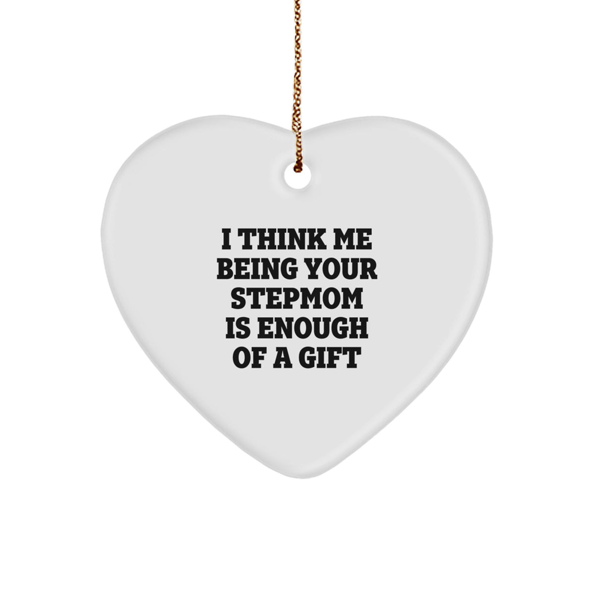 Funny Stepmom Gifts from Family, Gifts for Stepmom, Heart Ornament with 'I Think Me Being Your Stepmom Is Enough Of A Gift' - Image 1