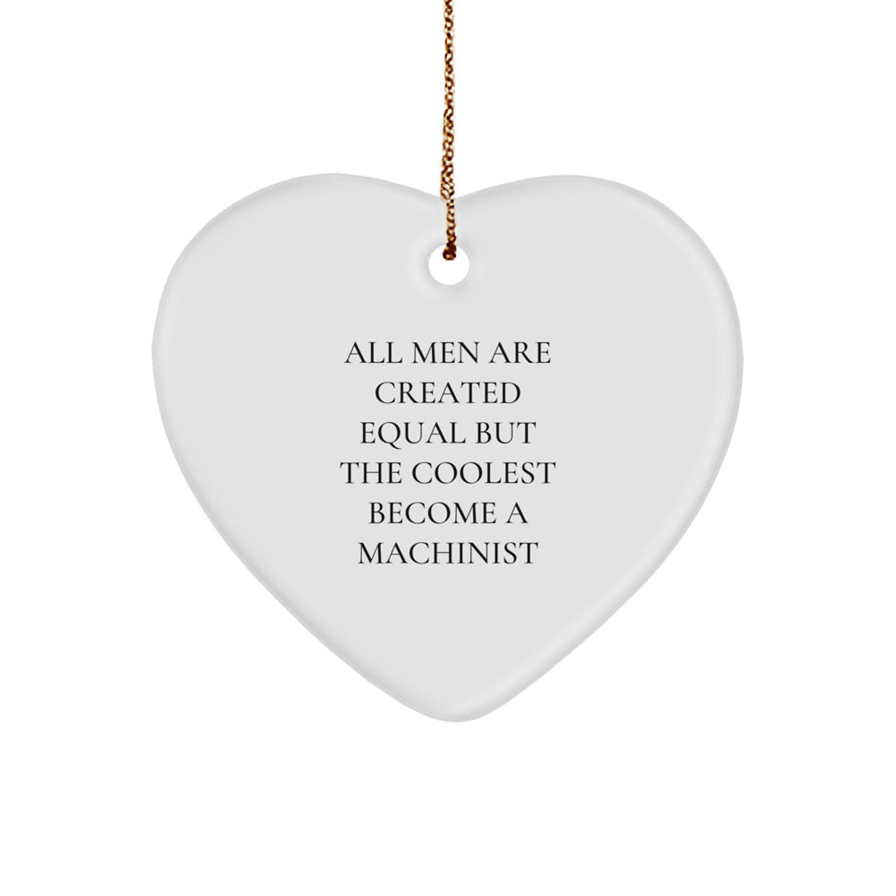 Machinist Gifts from Friends or Family, Unique Heart Ornament for Him, All Men Are Created Equal But The Coolest Become A Machinist, Funny Machinist Christmas Decor - Image 1