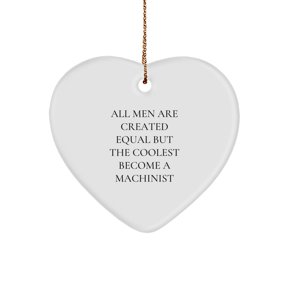 Machinist Gifts from Friends or Family, Unique Heart Ornament for Him, All Men Are Created Equal But The Coolest Become A Machinist, Funny Machinist Christmas Decor - Image 1