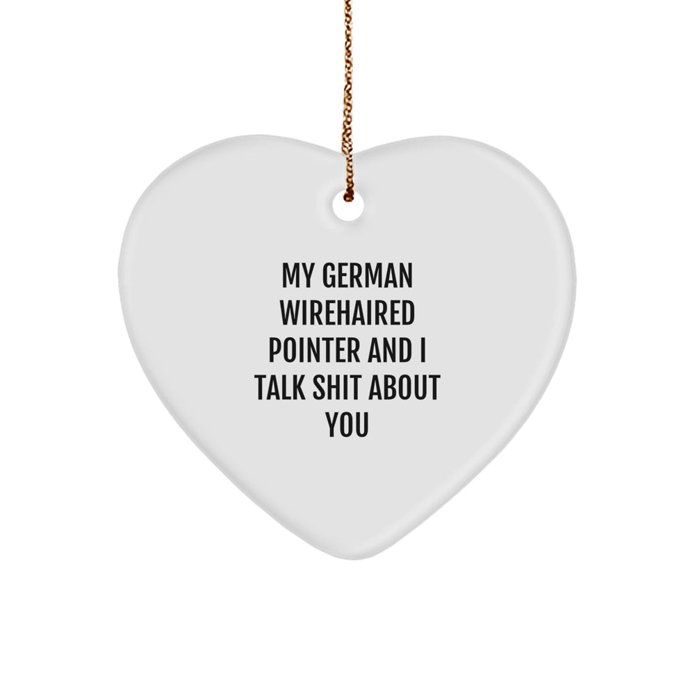 Funny German Wirehaired Pointer Dog Gifts from Men to Friends - Heart Ornament with 'My German Wirehaired Pointer And I Talk Shit About You' Quote for Christmas - Image 1