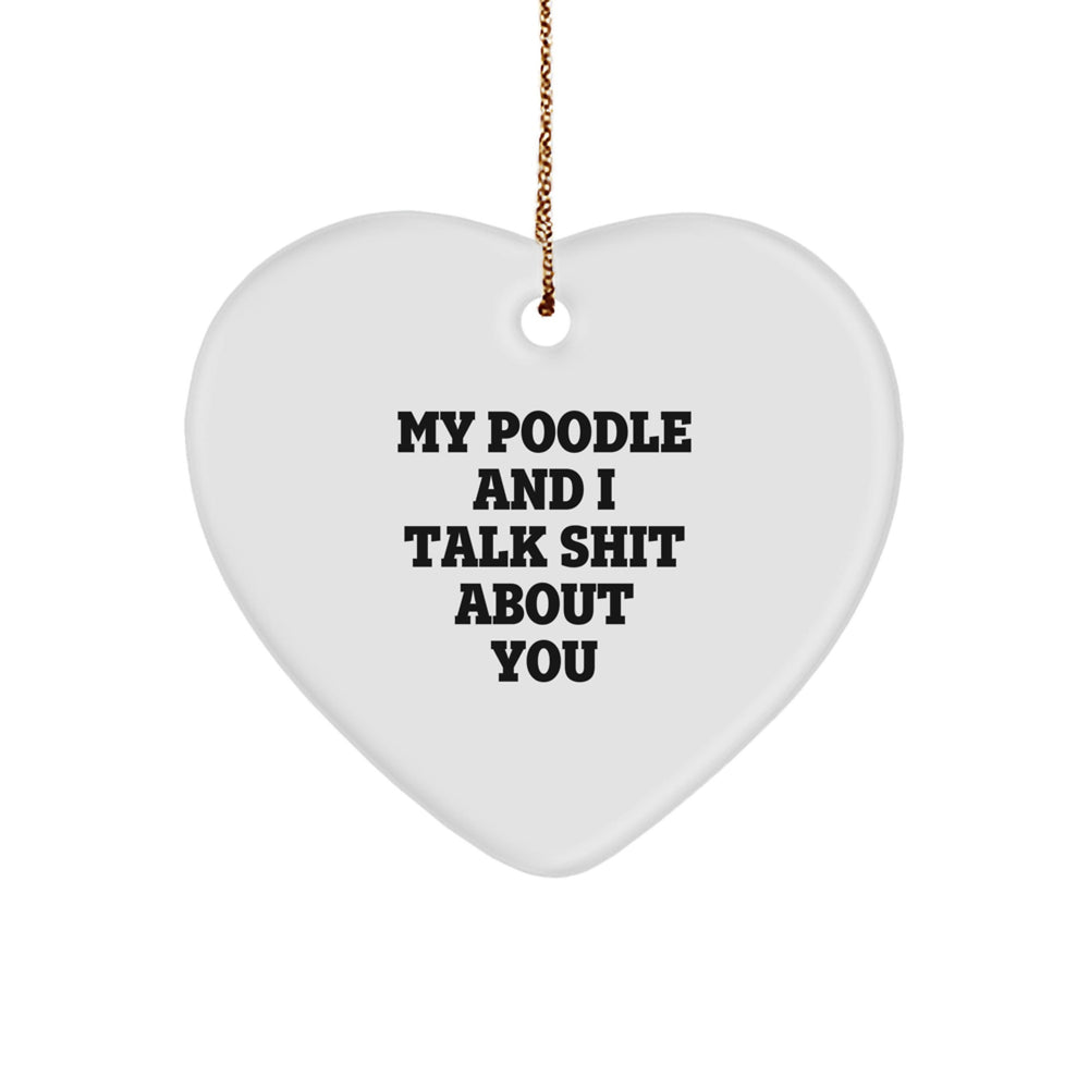 Funny Poodle Dog Heart Ornament Gifts from Friends to Family - My Poodle And I Talk Shit About You Quote, White Heart Shaped, 2.75'' Tall, 0.5 oz, Durable MDF with High-Gloss Plastic Finish - Image 1