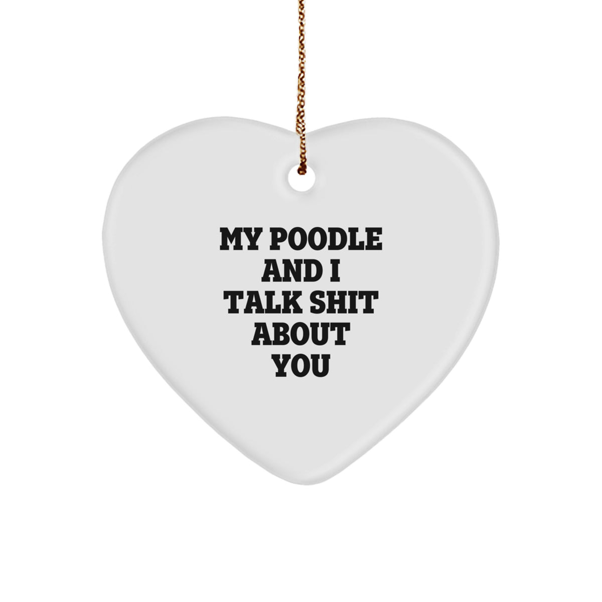 Funny Poodle Dog Heart Ornament Gifts from Friends to Family - My Poodle And I Talk Shit About You Quote, White Heart Shaped, 2.75'' Tall, 0.5 oz, Durable MDF with High-Gloss Plastic Finish - Image 1