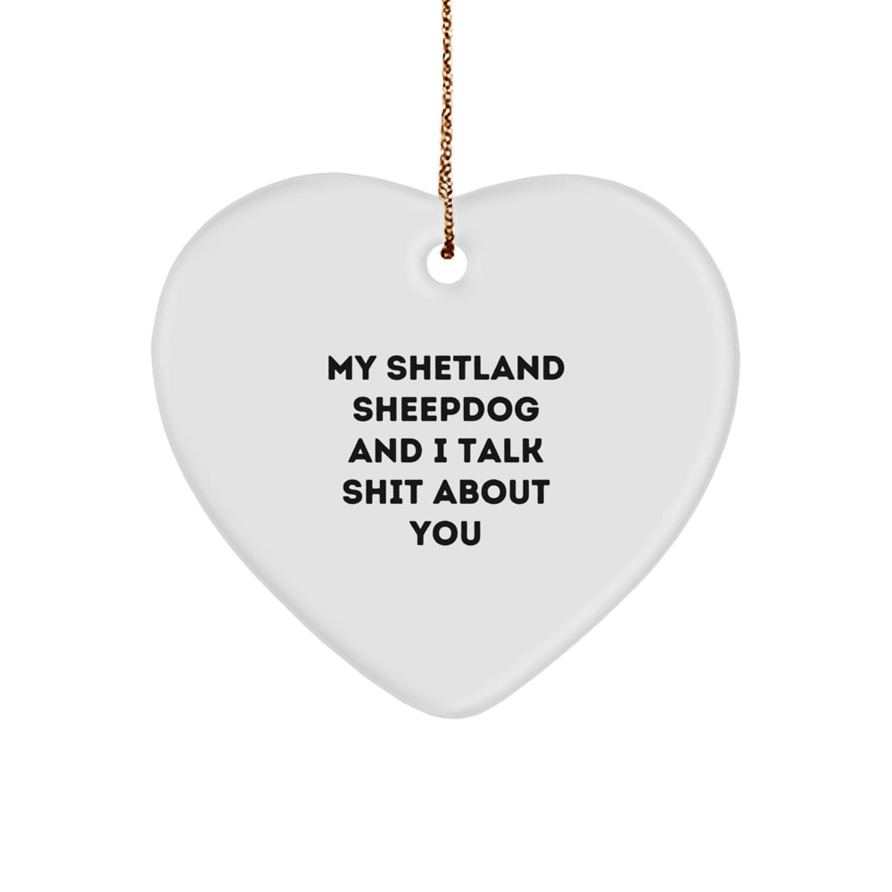 Funny Shetland Sheepdog Heart Ornament Gifts from Friends for Christmas, 'My Shetland Sheepdog And I Talk Shit About You' - Image 1