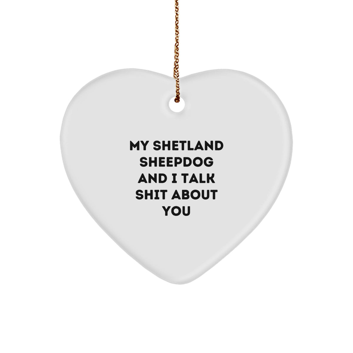 Funny Shetland Sheepdog Heart Ornament Gifts from Friends for Christmas, 'My Shetland Sheepdog And I Talk Shit About You' - Image 1