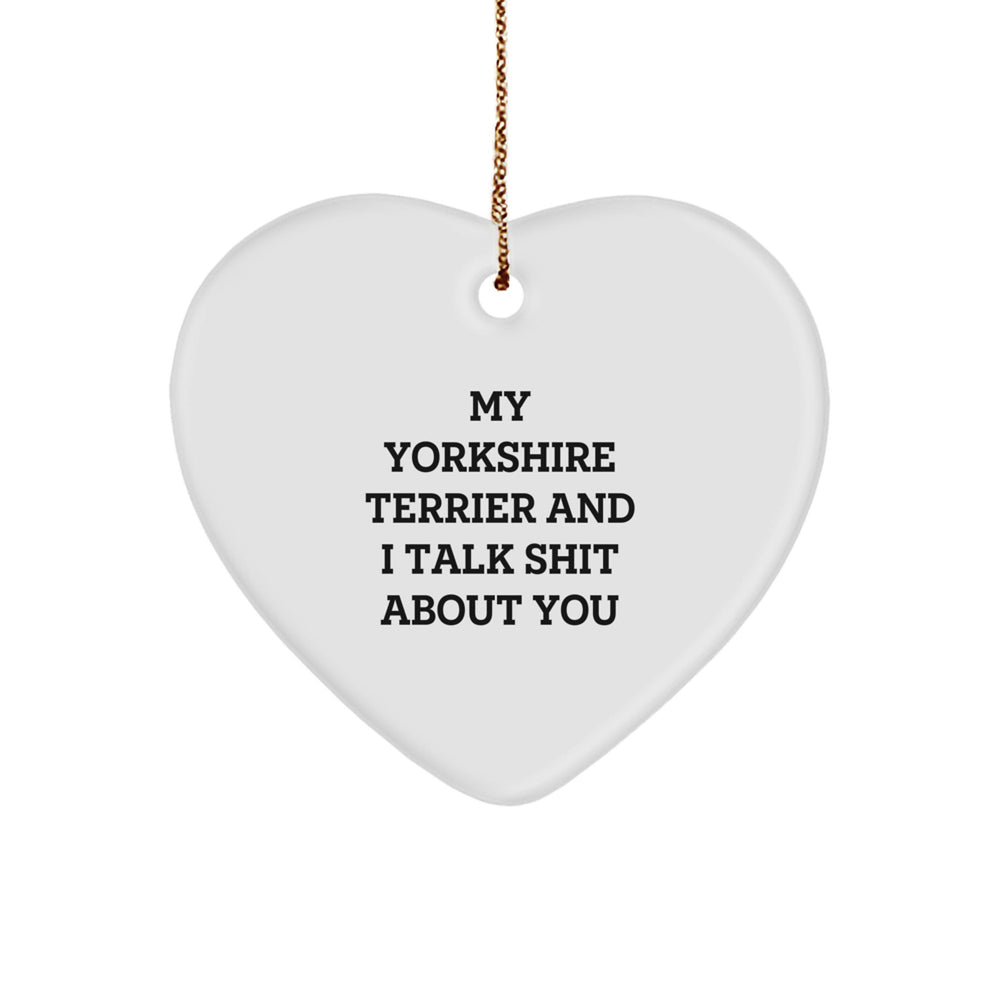 Funny Yorkshire Terrier Dog Gifts from Friends for Christmas - Heart Ornament - My Yorkshire Terrier And I Talk Shit About You Quote - Image 1