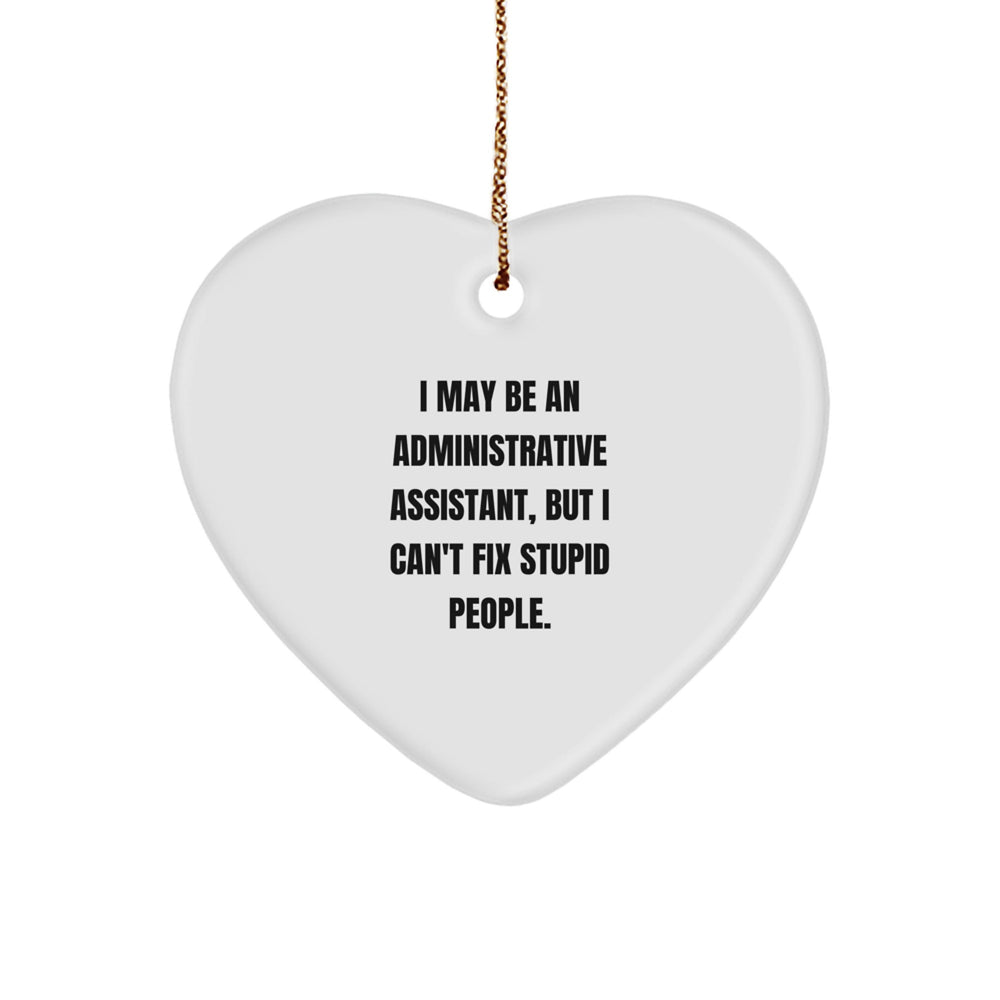 Funny Administrative Assistant Gifts, 'I May Be An... But I Can't Fix Stupid People.' Heart Ornament for Christmas, Gifts from Men, Women, Coworkers, Family to Administrative Assistant - Image 1
