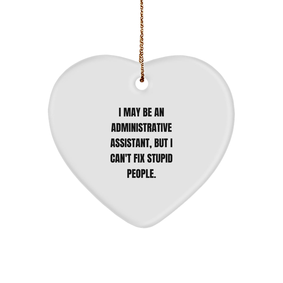 Funny Administrative Assistant Gifts, 'I May Be An... But I Can't Fix Stupid People.' Heart Ornament for Christmas, Gifts from Men, Women, Coworkers, Family to Administrative Assistant - Image 1