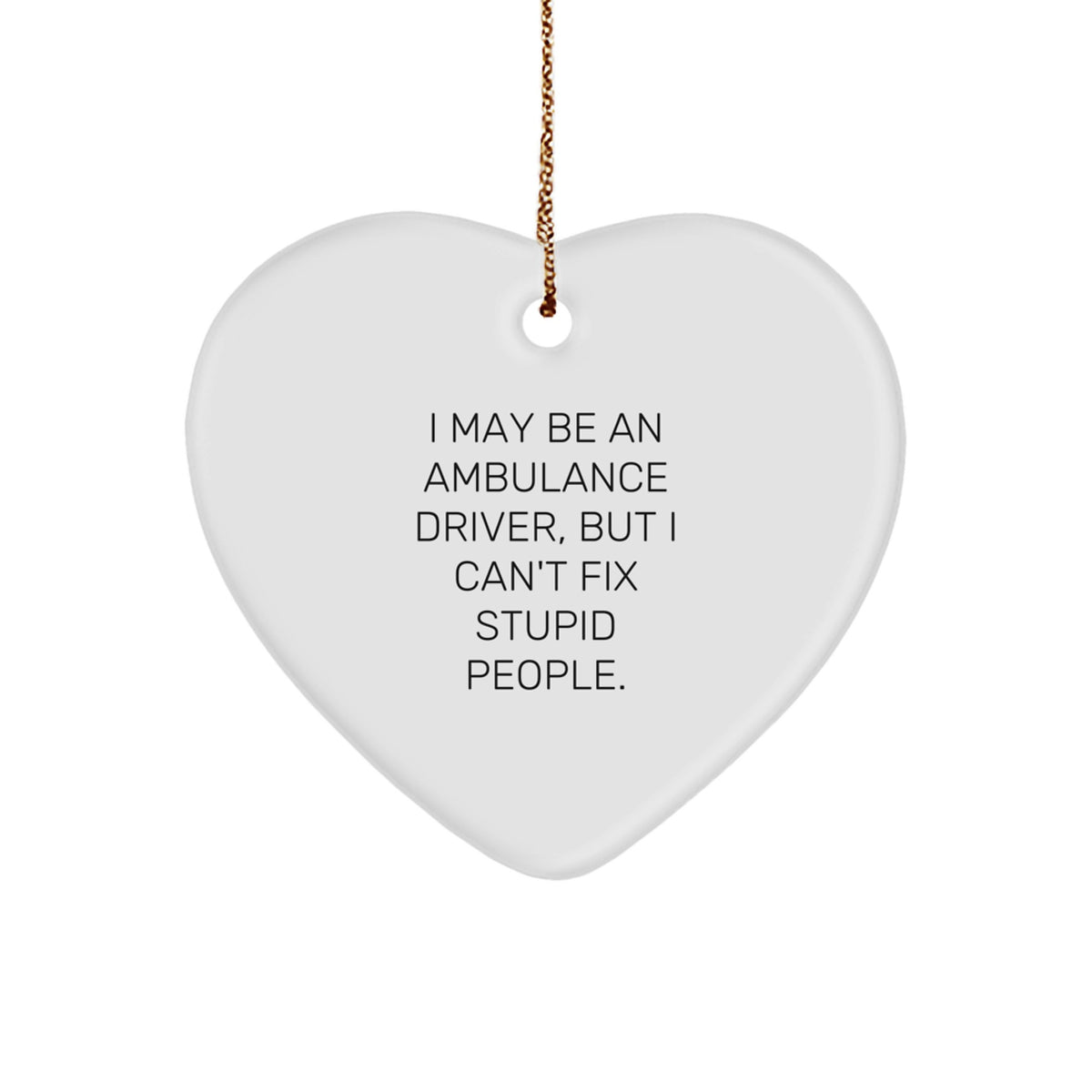 Ambulance Driver Humor Heart Ornament, Gifts from Men to Ambulance Driver, Funny Quote, Christmas Unique Gifts - Image 1