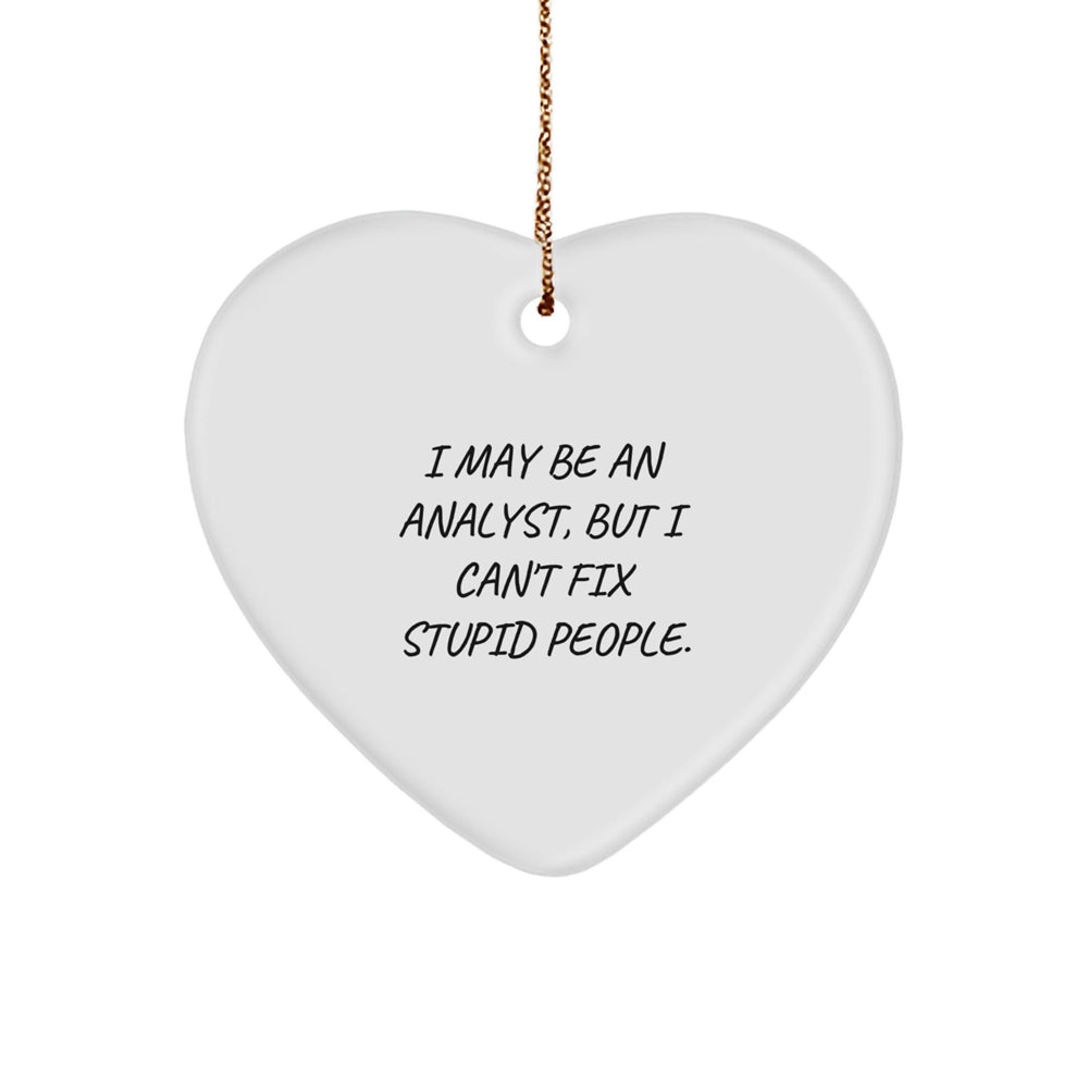 Funny Analyst Quote Heart Ornament, Gifts from Friends, Perfect for Christmas, I May Be An Analyst, But I Can't Fix Stupid People., Gifts for Analyst - Image 1