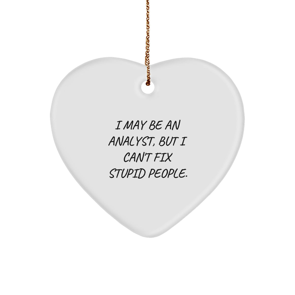 Funny Analyst Quote Heart Ornament, Gifts from Friends, Perfect for Christmas, I May Be An Analyst, But I Can't Fix Stupid People., Gifts for Analyst - Image 1