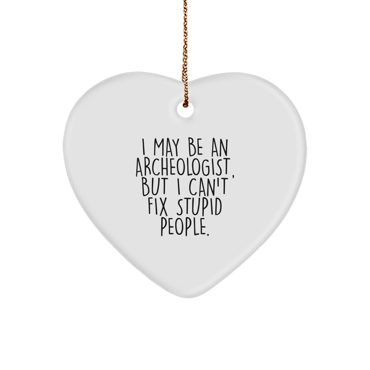 Funny Archeologist Heart Ornament Gifts from Friends and Family for Men and Women - I May Be An Archeologist But I Cant Fix Stupid People Christmas Unique Gifts - Image 1