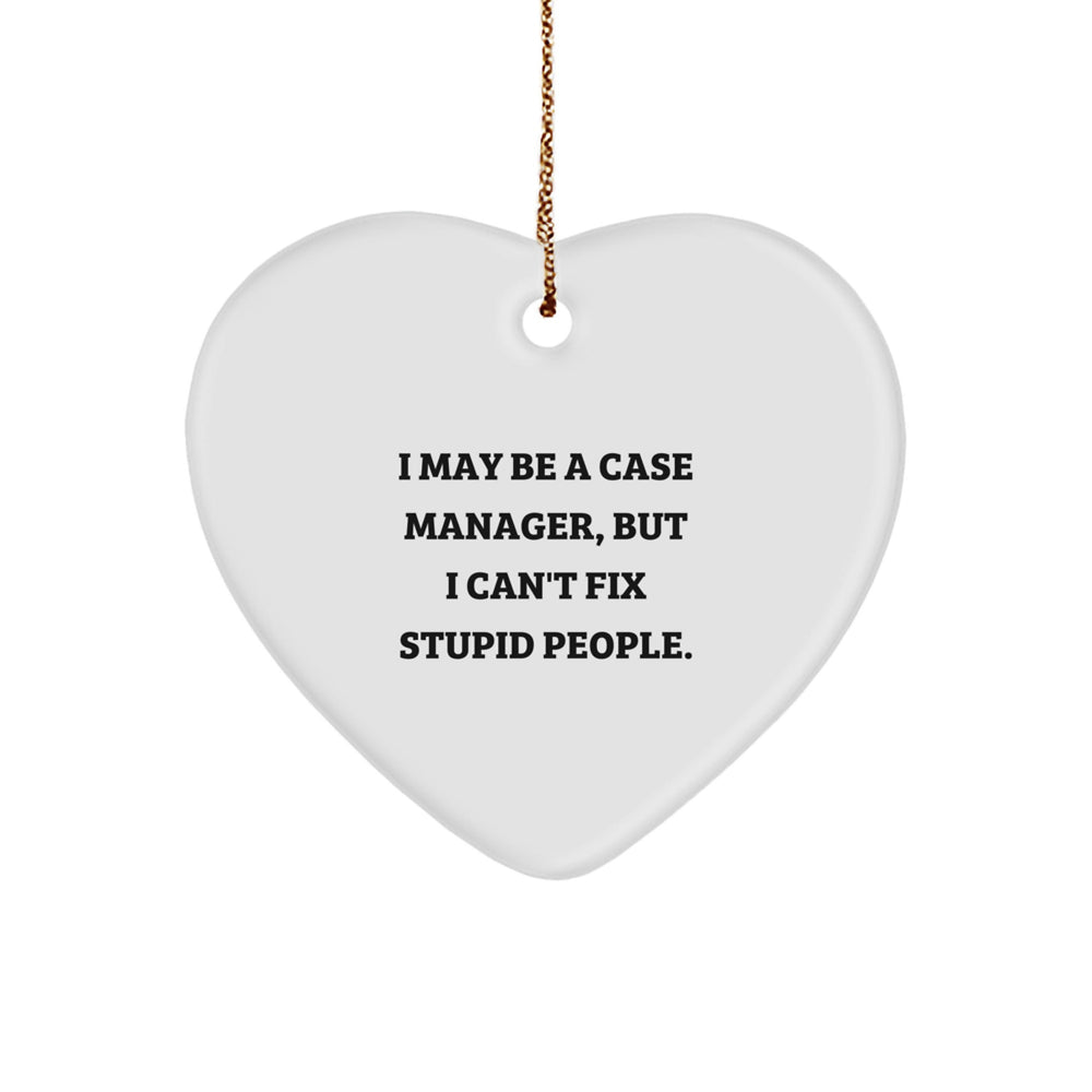 Case Manager Heart Ornament, Funny Gifts from Men to Case Manager, 'I May Be A Case Manager, But I Can't Fix Stupid People.' for Christmas Unique Gifts - Image 1