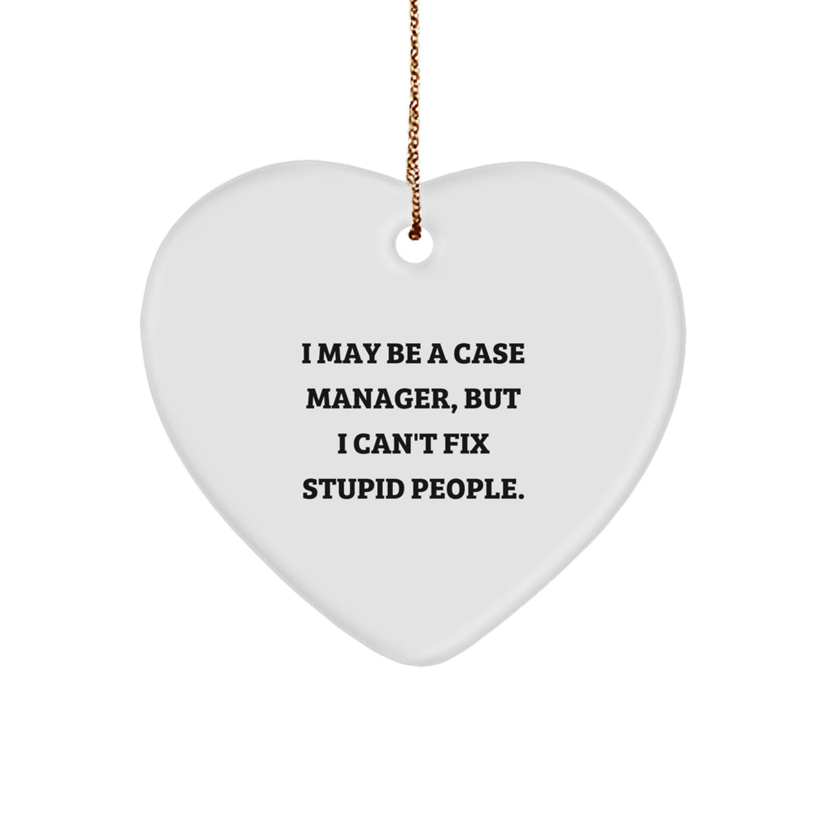 Case Manager Heart Ornament, Funny Gifts from Men to Case Manager, 'I May Be A Case Manager, But I Can't Fix Stupid People.' for Christmas Unique Gifts - Image 1