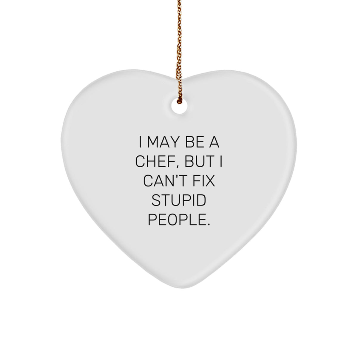 Funny Chef Heart Ornament Gifts for Men, White Heart Shaped with Gold Cord, Funny I May Be A Chef But I Cant Fix Stupid People Quote, Christmas Unique Gifts from Friends - Image 1